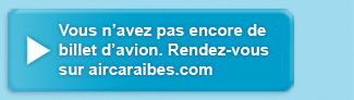 Vous n’avez pas encore votre billet d’avion. rendez-vous sur aircaraibes.com