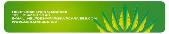 Help Desk D'Air Caraibes | Tel. : 01 47 83 36 46 | E-mail : helpdesk-paris@aircaraibes.com | www.aircaraibes.biz